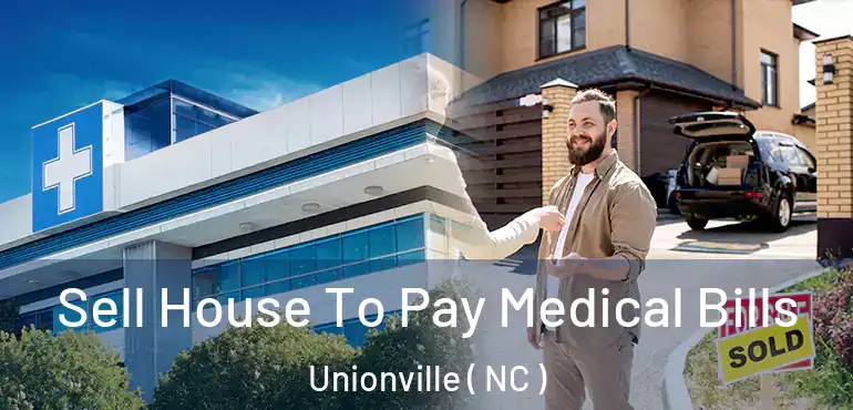  Sell House To Pay Medical Bills Unionville ( NC )