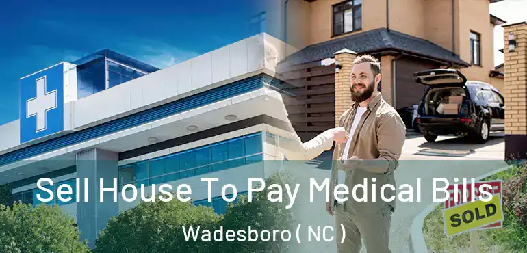  Sell House To Pay Medical Bills Wadesboro ( NC )