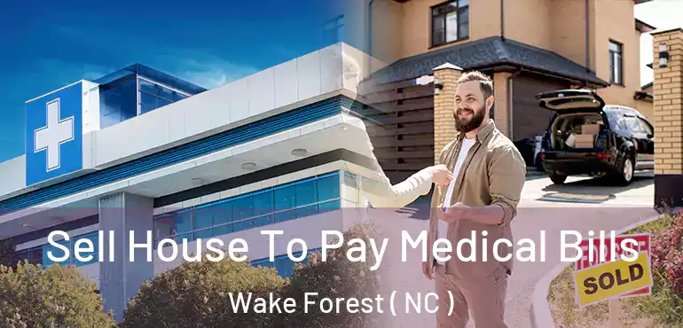  Sell House To Pay Medical Bills Wake Forest ( NC )
