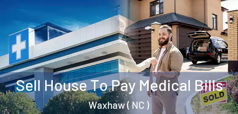  Sell House To Pay Medical Bills Waxhaw ( NC )