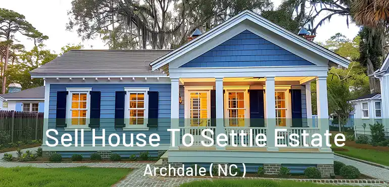  Sell House To Settle Estate Archdale ( NC )
