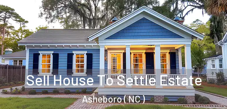  Sell House To Settle Estate Asheboro ( NC )