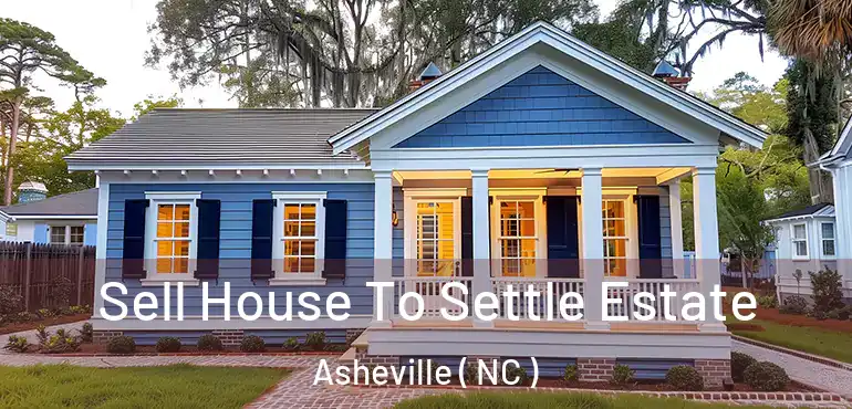  Sell House To Settle Estate Asheville ( NC )