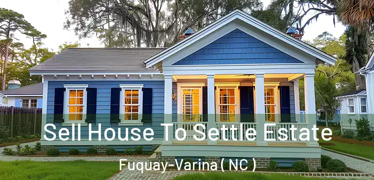  Sell House To Settle Estate Fuquay-Varina ( NC )