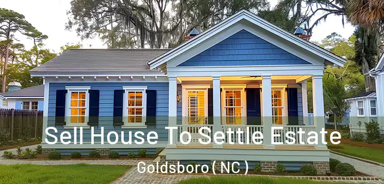  Sell House To Settle Estate Goldsboro ( NC )
