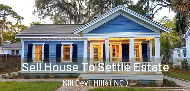  Sell House To Settle Estate Kill Devil Hills ( NC )