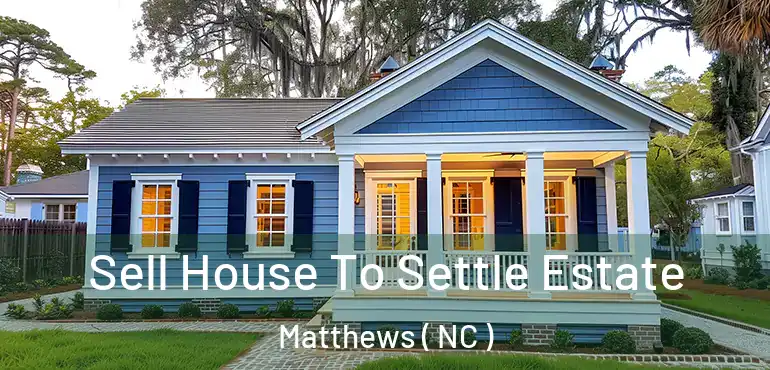  Sell House To Settle Estate Matthews ( NC )