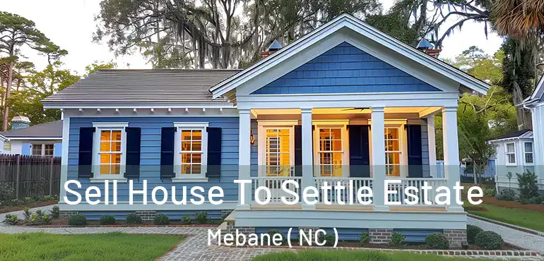  Sell House To Settle Estate Mebane ( NC )