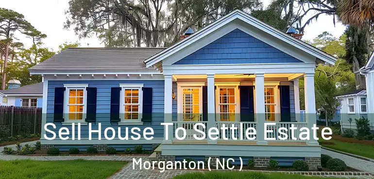  Sell House To Settle Estate Morganton ( NC )