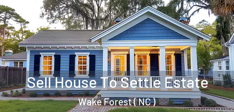  Sell House To Settle Estate Wake Forest ( NC )
