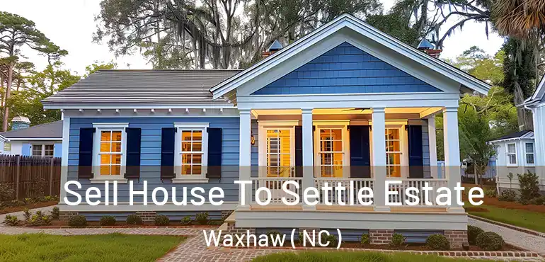  Sell House To Settle Estate Waxhaw ( NC )