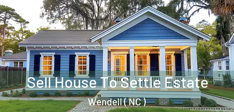  Sell House To Settle Estate Wendell ( NC )
