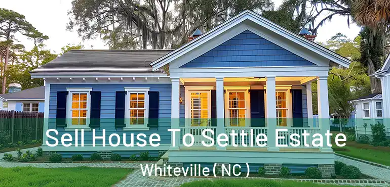  Sell House To Settle Estate Whiteville ( NC )