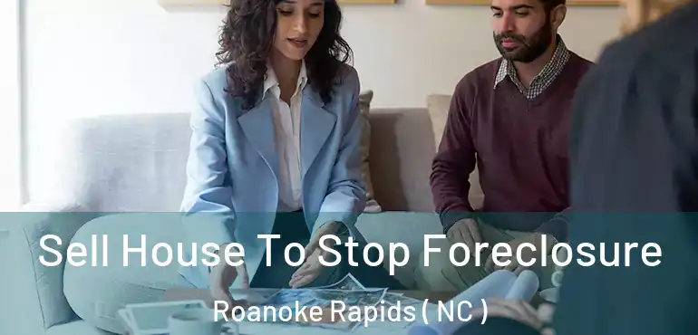  Sell House To Stop Foreclosure Roanoke Rapids ( NC )