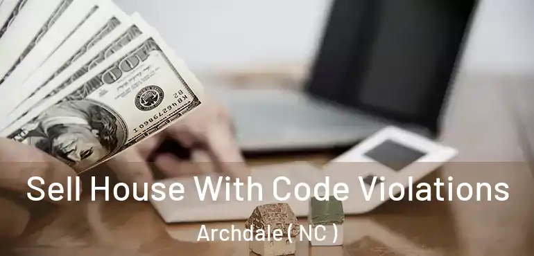  Sell House With Code Violations Archdale ( NC )