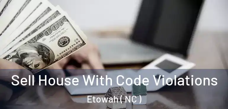  Sell House With Code Violations Etowah ( NC )