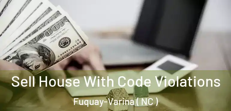  Sell House With Code Violations Fuquay-Varina ( NC )