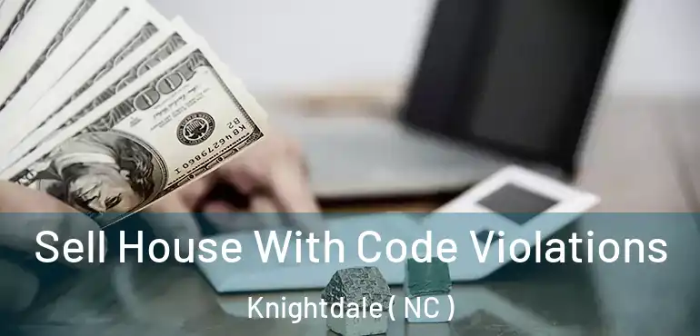  Sell House With Code Violations Knightdale ( NC )