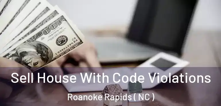  Sell House With Code Violations Roanoke Rapids ( NC )