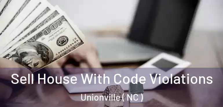  Sell House With Code Violations Unionville ( NC )