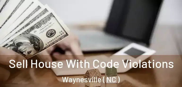  Sell House With Code Violations Waynesville ( NC )