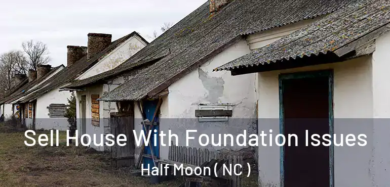  Sell House With Foundation Issues Half Moon ( NC )