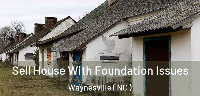  Sell House With Foundation Issues Waynesville ( NC )