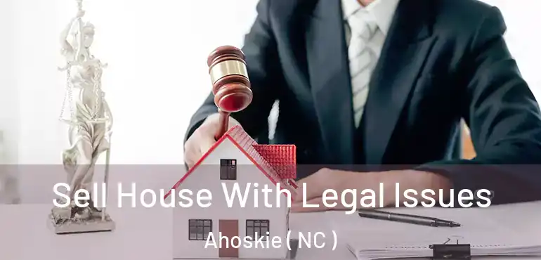  Sell House With Legal Issues Ahoskie ( NC )
