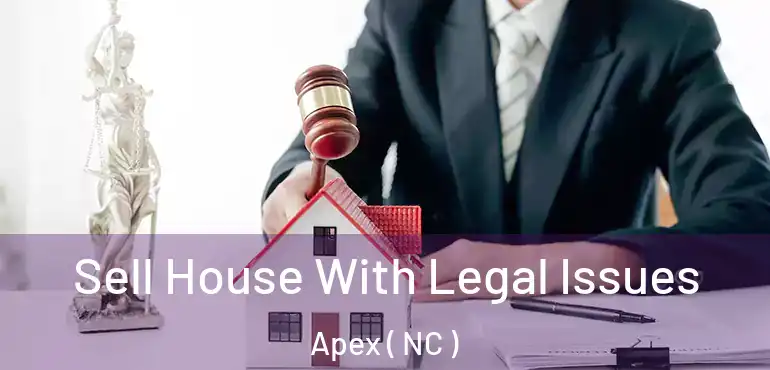  Sell House With Legal Issues Apex ( NC )