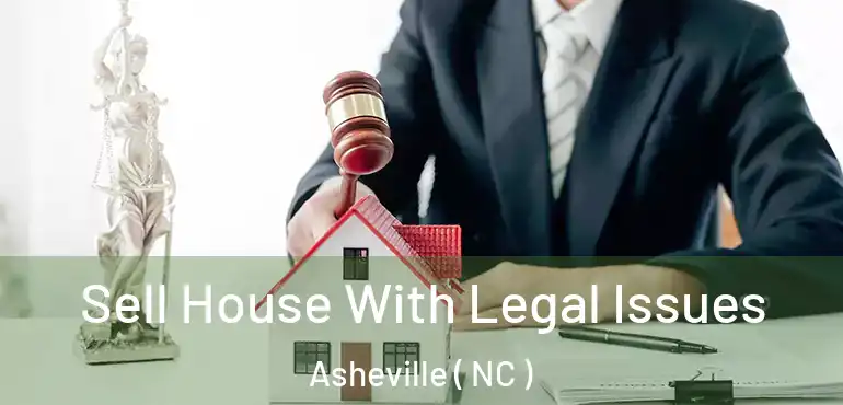  Sell House With Legal Issues Asheville ( NC )