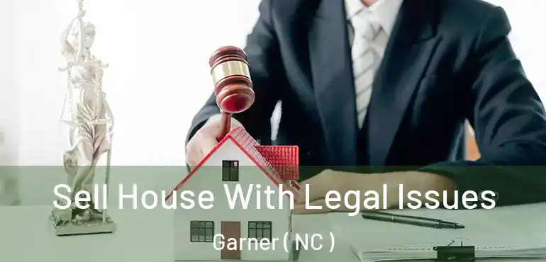  Sell House With Legal Issues Garner ( NC )