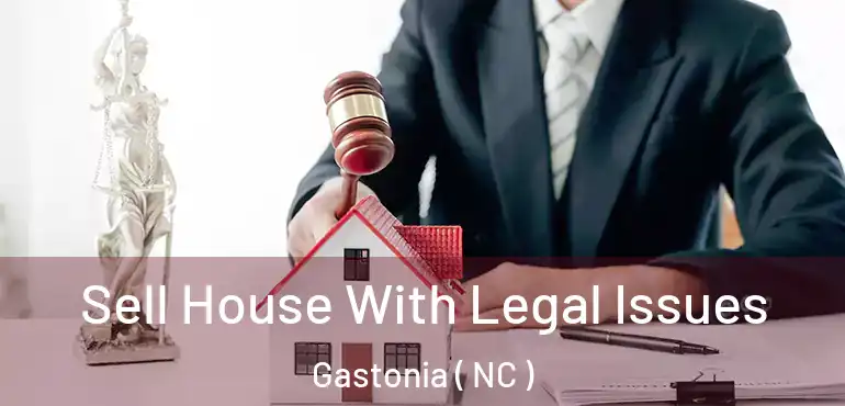  Sell House With Legal Issues Gastonia ( NC )
