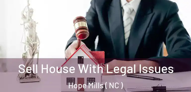  Sell House With Legal Issues Hope Mills ( NC )