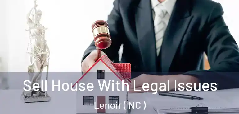  Sell House With Legal Issues Lenoir ( NC )