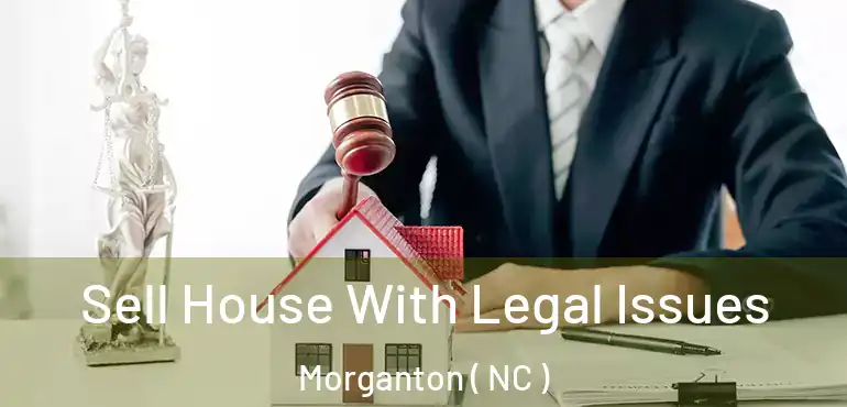  Sell House With Legal Issues Morganton ( NC )