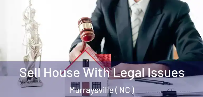  Sell House With Legal Issues Murraysville ( NC )