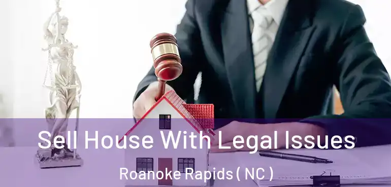  Sell House With Legal Issues Roanoke Rapids ( NC )