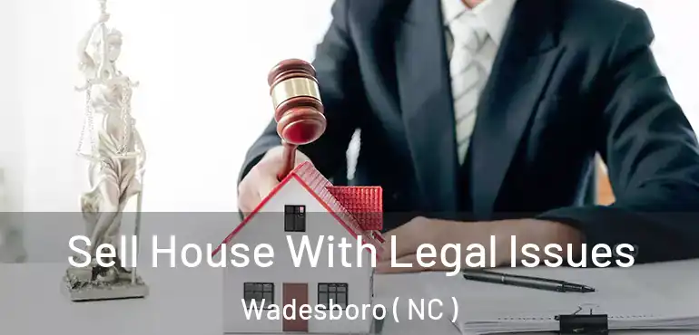  Sell House With Legal Issues Wadesboro ( NC )