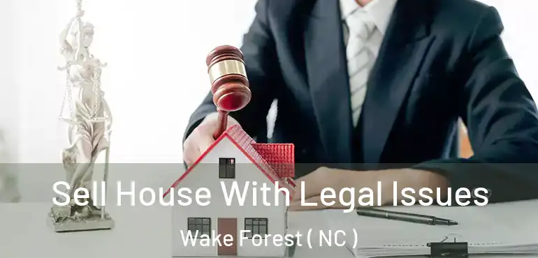  Sell House With Legal Issues Wake Forest ( NC )