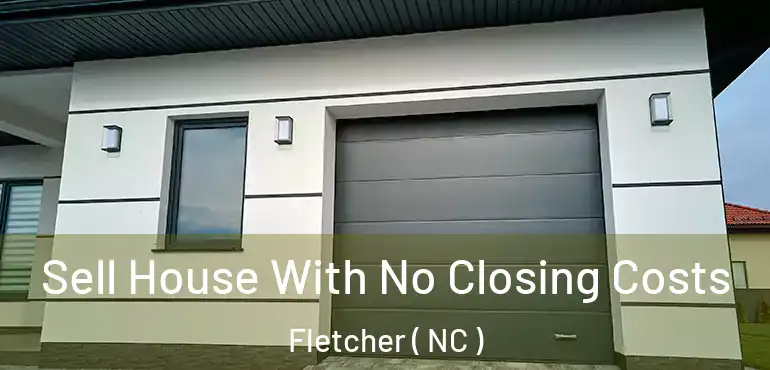  Sell House With No Closing Costs Fletcher ( NC )
