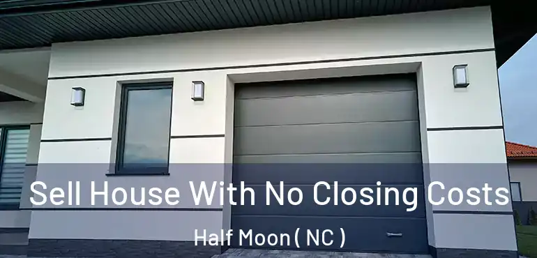  Sell House With No Closing Costs Half Moon ( NC )