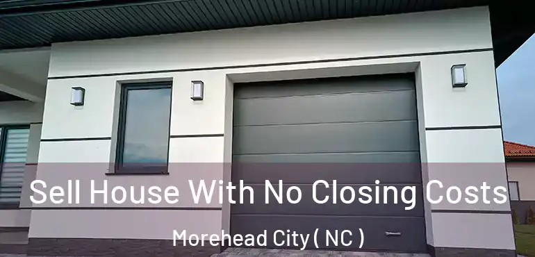  Sell House With No Closing Costs Morehead City ( NC )