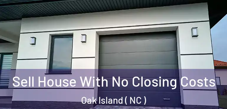 Sell House With No Closing Costs Oak Island ( NC )