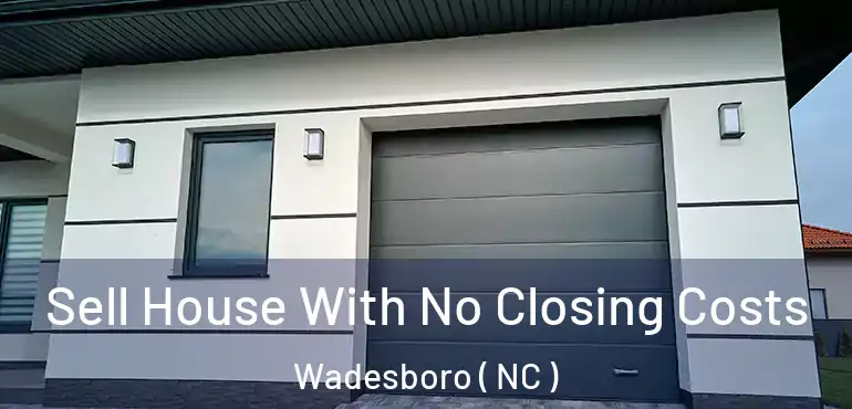  Sell House With No Closing Costs Wadesboro ( NC )