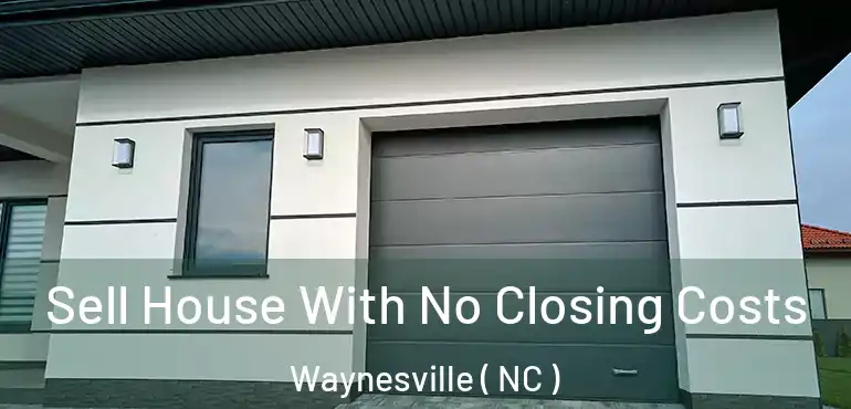  Sell House With No Closing Costs Waynesville ( NC )