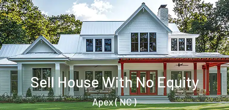  Sell House With No Equity Apex ( NC )