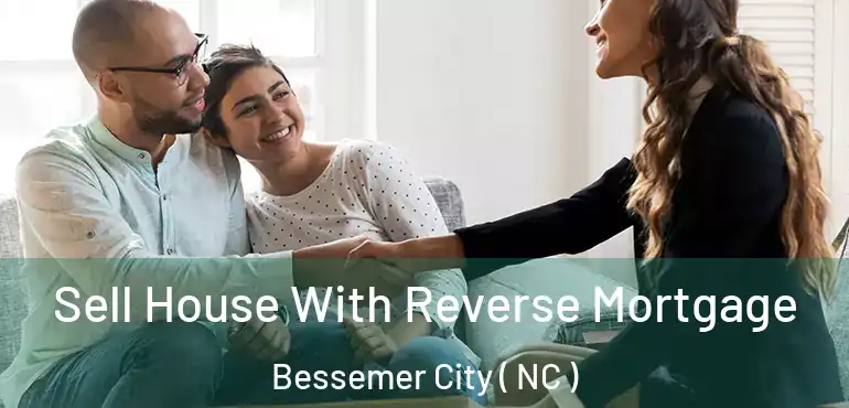  Sell House With Reverse Mortgage Bessemer City ( NC )