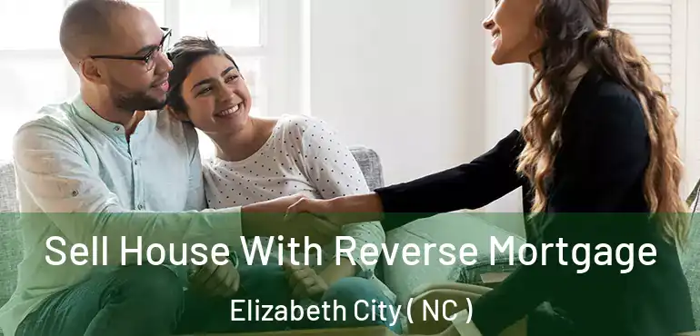  Sell House With Reverse Mortgage Elizabeth City ( NC )