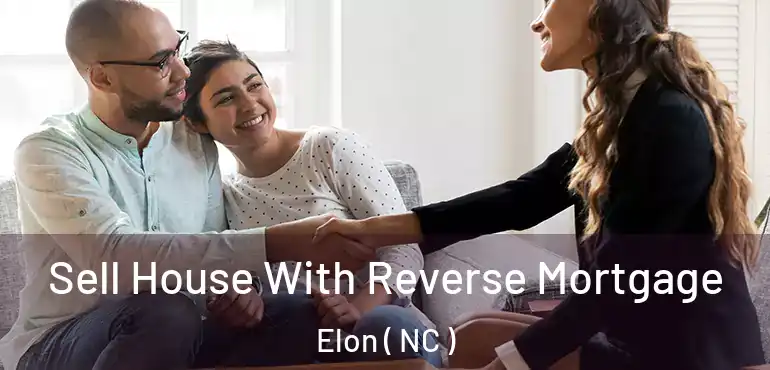  Sell House With Reverse Mortgage Elon ( NC )