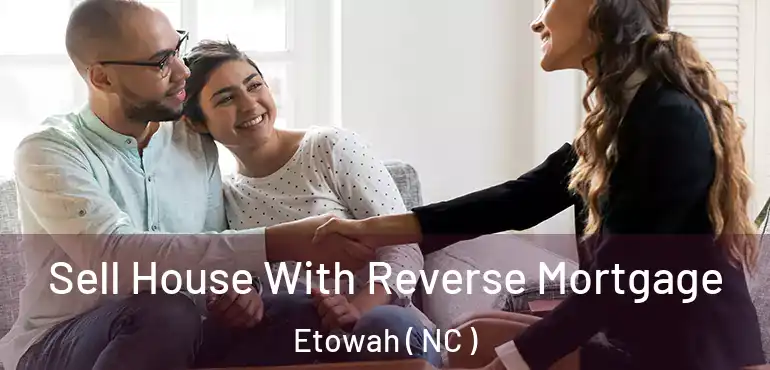  Sell House With Reverse Mortgage Etowah ( NC )